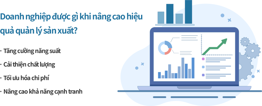 Doanh nghiệp được gì khi nâng cao hiệu quả quản lý sản xuất Nâng cao hiểu quản lý sản xuất góp phần tăng sản lượng sản xuất, cải thiện chất lượng và tối ưu chi phí